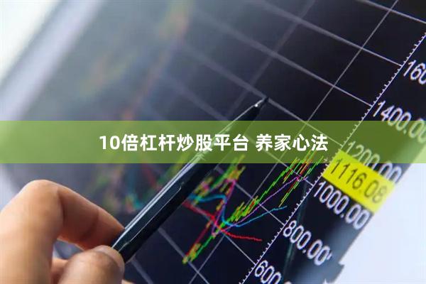 10倍杠杆炒股平台 养家心法