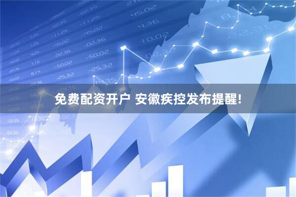 免费配资开户 安徽疾控发布提醒!